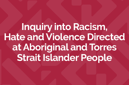 Inquiry into Racism, Hate and Violence Directed at Aboriginal and Torres Strait Islander People